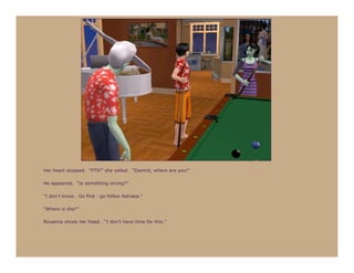 Her heart stopped. “PT9!” she yelled. “Damnit, where are you!”

He appeared. “Is something wrong?”

“I don’t know. Go find - go follow Astraea.”

“Where is she?”

Roxanna shook her head. “I don’t have time for this.”
 