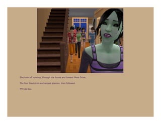 She took off running, through the house and toward Mesa Drive.

The four Davis kids exchanged glances, then followed.

PT9 did too.
 