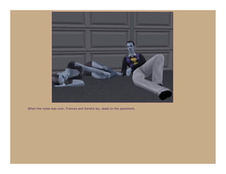 When the noise was over, Frances and Kendra lay, dead on the pavement.
 