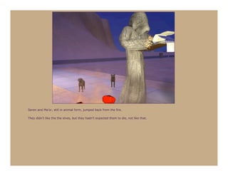 Seren and Ma’or, still in animal form, jumped back from the fire.

They didn’t like the the elves, but they hadn’t expected them to die, not like that.
 