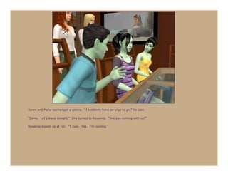 Seren and Ma’or exchanged a glance. “I suddenly have an urge to go,” he said.

“Same. Let’s leave tonight.” She turned to Roxanna. “Are you coming with us?”

Roxanna looked up at her. “I…yes. Yes. I’m coming.”
 