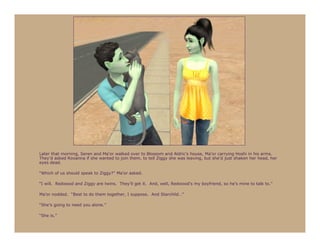 Later that morning, Seren and Ma’or walked over to Blossom and Aldric’s house, Ma’or carrying Hoshi in his arms.
They’d asked Roxanna if she wanted to join them, to tell Ziggy she was leaving, but she’d just shaken her head, her
eyes dead.

“Which of us should speak to Ziggy?” Ma’or asked.

“I will. Redwood and Ziggy are twins. They’ll get it. And, well, Redwood’s my boyfriend, so he’s mine to talk to.”

Ma’or nodded. “Best to do them together, I suppose. And Starchild…”

“She’s going to need you alone.”

“She is.”
 