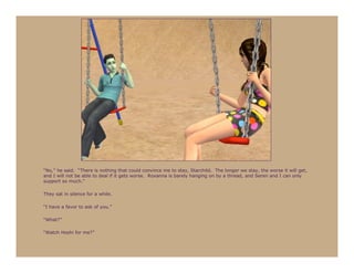 “No,” he said. “There is nothing that could convince me to stay, Starchild. The longer we stay, the worse it will get,
and I will not be able to deal if it gets worse. Roxanna is barely hanging on by a thread, and Seren and I can only
support so much.”

They sat in silence for a while.

“I have a favor to ask of you.”

“What?”

“Watch Hoshi for me?”
 