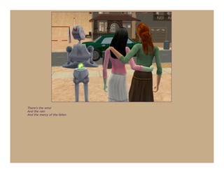 There's the wind
And the rain
And the mercy of the fallen
 