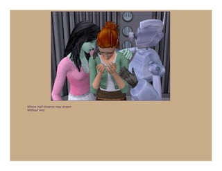 Where half-dreams may dream
Without end
 