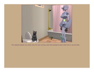 The weekend started very calmly early the next morning, when Nine decided to teach Hoshi how to use the toilet.
 