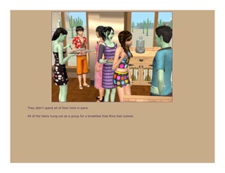 They didn’t spend all of their time in pairs.

All of the teens hung out as a group for a breakfast that Nine had cooked.
 