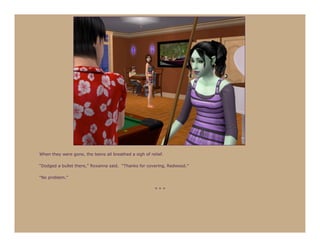 When they were gone, the teens all breathed a sigh of relief.

“Dodged a bullet there,” Roxanna said. “Thanks for covering, Redwood.”

“No problem.”

                                                        ***
 