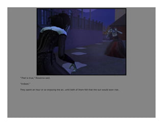 “That is true,” Roxanna said.

“Indeed.”

They spent an hour or so enjoying the air, until both of them felt that the sun would soon rise.
 