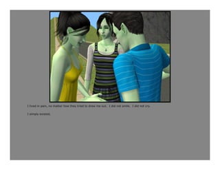 I lived in pain, no matter how they tried to draw me out. I did not smile. I did not cry.

I simply existed.
 