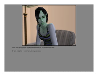 Over time, that money became enough for me to leave on my own.

It took me all of a week to make my decision.
 