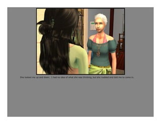 She looked me up and down. I had no idea of what she was thinking, but she nodded and told me to come in.
 