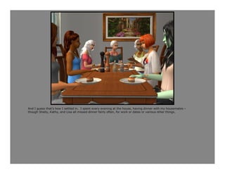 And I guess that’s how I settled in. I spent every evening at the house, having dinner with my housemates –
though Shelly, Kathy, and Lisa all missed dinner fairly often, for work or dates or various other things.
 