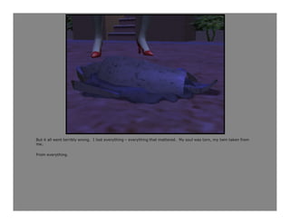 But it all went terribly wrong. I lost everything – everything that mattered. My soul was torn, my twin taken from
me.

From everything.
 