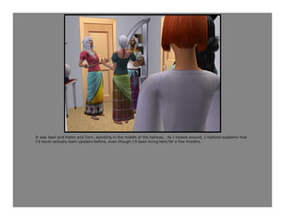 It was Jean and Helen and Terri, standing in the middle of the hallway. As I looked around, I realized suddenly that
I’d never actually been upstairs before, even though I’d been living here for a few months.
 