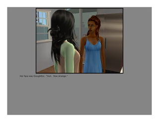 Her face was thoughtful. “Huh. How strange.”
 