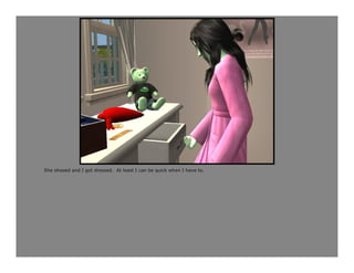 She shooed and I got dressed. At least I can be quick when I have to.
 