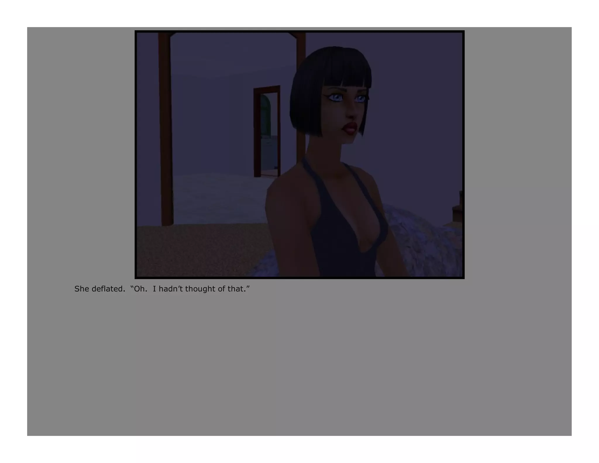 She deflated. “Oh. I hadn’t thought of that.”
 