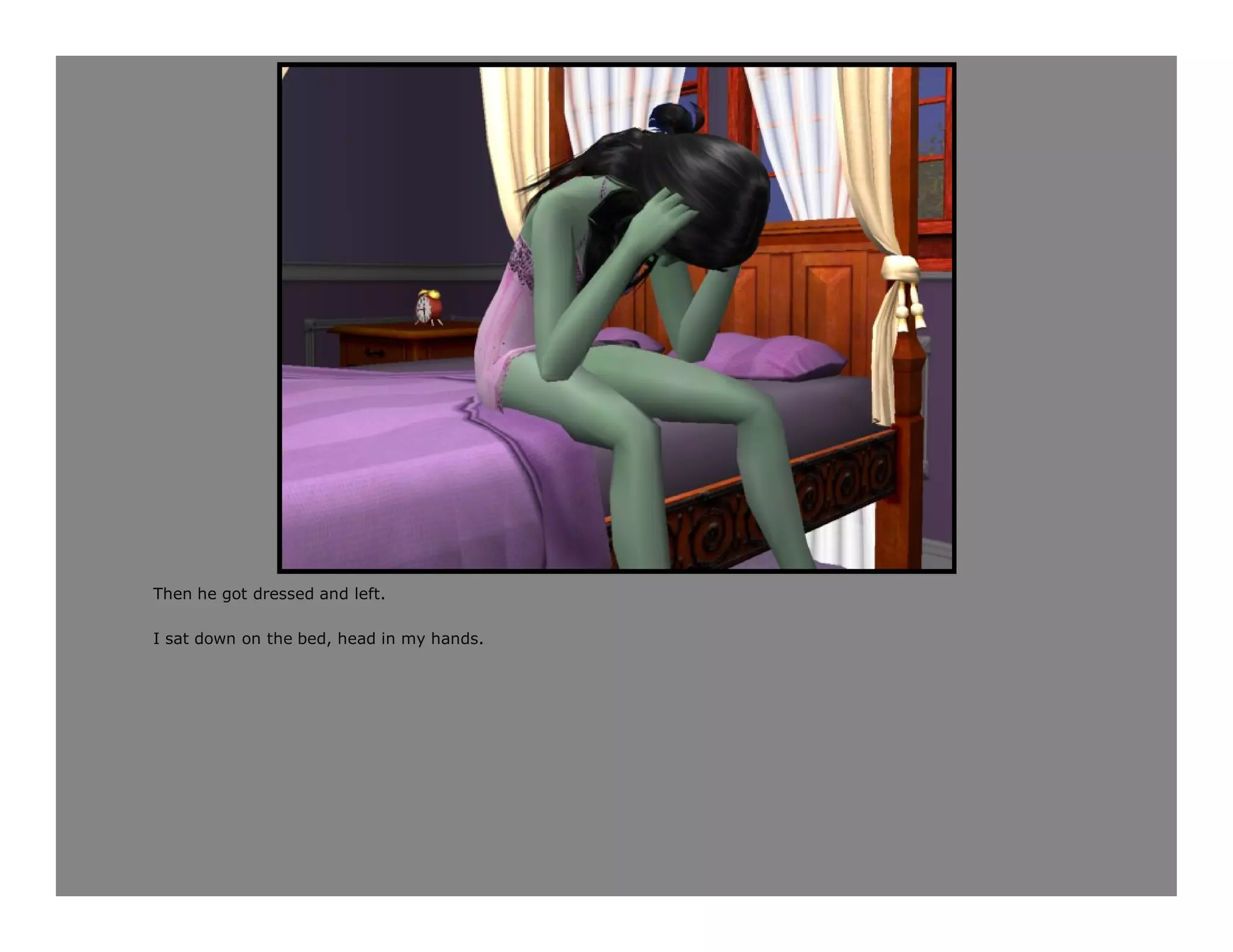 Then he got dressed and left.

I sat down on the bed, head in my hands.
 