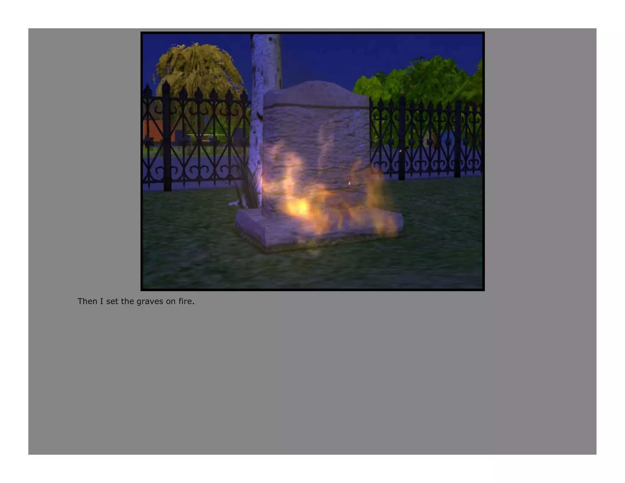 Then I set the graves on fire.
 