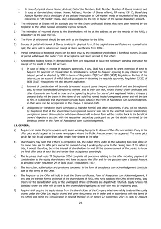 -         In case of physical shares: Name; Address; Distinctive Numbers; Folio Number; Number of Shares tendered and
     -         In case of dematerialised shares: Name; Address; Number of Shares offered; DP name; DP ID; Beneficiary
               Account Number and a photocopy of the delivery instruction in “Off-market” mode or counterfoil of the delivery
               instruction in “Off-market” mode, duly acknowledged by the DP, in favour of the special depository account.
2)       The withdrawal of Shares will be available only for the Share certificates/ Shares that have been received by the
         Registrar to the Offer/ Special Depository Escrow Account.
3)       The intimation of returned shares to the Shareholders will be at the address as per the records of the RRGL /
         Depository as the case may be.
4)       The Form of Withdrawal should be sent only to the Registrar to the Offer.
5)       In case of partial withdrawal of Shares tendered in physical form, if the original share certificates are required to be
         split, the same will be returned on receipt of share certificates from RRGL.
6)       Partial withdrawal of tendered shares can be done only by the Registered shareholders / Beneficial owners. In case
         of partial withdrawal, the earlier Form of Acceptance will stand revised to that effect.
7)       Shareholders holding Shares in dematerialised form are requested to issue the necessary standing instruction for
         receipt of the credit in their DP account.
         i)      In case of delay in receipt of statutory approvals, if any, SEBI has a power to grant extension of time to
                 Acquirer for payment of consideration to shareholders, subject to Acquirer agreeing to pay interest for the
                 delayed period as directed by SEBI in terms of Regulation 22(12) of SEBI (SAST) Regulations. Further, if the
                 delay occurs on account of willful default by Acquirer in obtaining the requisite approvals, Regulation 22(13) of
                 SEBI (SAST) Regulations will also become applicable.
         j)      Payment of consideration will be made by crossed account payee cheque / demand draft and sent by registered
                 post, to those shareholders/unregistered owners and at their own risk, whose shares/ share certificates and
                 other documents are found in order and accepted by Acquirer. In case of joint registered holders, cheques /
                 demand drafts will be drawn in the name of the sole/first named holder/unregistered owner and will be sent
                 to him. It is desirable that shareholders provide bank details in the Form of Acceptance cum Acknowledgment,
                 so that same can be incorporated in the cheque / demand draft.
          k)     Unaccepted or withdrawn Share Certificate(s), transfer form(s) and other documents, if any, will be returned
                 by Registered Post at the shareholders’/unregistered owners’ sole risk to the sole/first named shareholder/
                 unregistered owner. Unaccepted or withdrawn shares held in demat form will be credited back to the beneficial
                 owners’ depository account with the respective depository participant as per the details furnished by the
                 beneficial owner in the Form of Acceptance cum Acknowledgement.
13. GENERAL
a)       Acquirer can revise the price upwards upto seven working days prior to closure of the offer and revision if any in the
         offer price would appear in the same newspapers where the Public Announcement has appeared. The same price
         would be paid to all shareholders who tender their shares in the offer.
b)       Shareholders may note that if there is competitive bid, the public offers under all the subsisting bids shall close on
         the same date. As the offer price cannot be revised during 7 working days prior to the closing date of the offers /
         bids, it would, therefore, be in the interest of shareholders to wait till the commencement of that period to know
         the final offer price of each bid and tender their acceptance accordingly.
c)       The Acquirers shall upto 22 September 2004 complete all procedure relating to the offer including payment of
         consideration to the equity shareholders who have accepted the offer and for the purpose open a Special Account
         as provided under Regulation 29 of SEBI (SAST) Regulations 1997.
d)       The instruction, authorization and provisions contained in the form of acceptance cum acknowledgement constitute
         part of the terms of the Offer.
e)       The Registrar to the Offer will hold in trust the Share certificates, Form of Acceptance cum Acknowledgement, if
         any, and the transfer form/s on behalf of the shareholders of RRGL who have accepted the Offer, till the drafts / pay
         orders for the consideration and/ or the unaccepted share certificates are dispatched/ returned. Equity Shares not
         accepted under the offer will be sent to the shareholders/applicants at their own risk by registered post.
f)       Acquirer shall acquire the equity shares from the shareholders of the Company who have validly tendered the equity
         shares under the Offer (i.e. equity shares and other documents are in order and in accordance with the terms of
         the Offer) and remit the consideration in respect thereof on or before 22 September, 2004 in cash by Account

                                                                  25
 