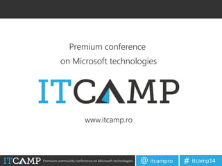 Premium community conference on Microsoft technologies itcampro@ itcamp14#
 