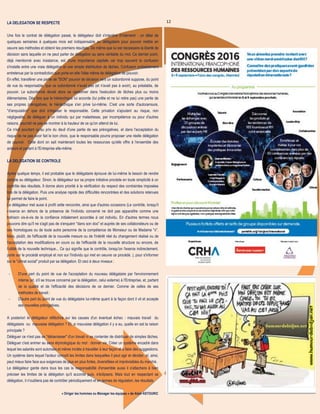 12LA DELEGATION SE RESPECTE
Une fois le contrat de délégation passé, le délégateur doit s'interdire d'intervenir : un délai de
quelques semaines à quelques mois est indispensable au délégataire pour pouvoir mettre en
oeuvre ses méthodes et obtenir les premiers résultats. De même que lui est nécessaire la liberté de
décision sans laquelle on ne peut parler de délégation au sens véritable du mot. Ce dernier point,
déjà mentionné avec insistance, est d'une importance capitale car trop souvent la confusion
s'installe entre une vraie délégation et une simple distribution de tâches. Confusion probablement
entretenue par la contradiction que porte en elle l'idée même de délégation de pouvoir.
En effet, transférer une partie de "SON" pouvoir de décision vers un subordonné suppose, du point
de vue du responsable, que ce subordonné n'avait pas (et n'avait pas à avoir), au préalable, de
pouvoir. Le subordonné devait alors se cantonner dans l'exécution de tâches plus ou moins
élémentaires. Dès lors que le hiérarchique lui accorde (lui prête et ne lui retire pas) une partie de
ses propres prérogatives, le hiérarchique s'en prive lui-même. C'est une sorte d'autocensure,
"d'amputation" que doit s'imposer le responsable. Cette privation s'ajoutant au risque, non
négligeable, de déléguer à un individu qui par maladresse, par incompétence ou pour d'autres
raisons, pourrait ne pas se montrer à la hauteur de ce qu'on attend de lui.
Ce n'est pourtant qu'au prix du deuil d'une partie de ses prérogatives, et dans l'acceptation du
risque de ne pas avoir fait le bon choix, que le responsable pourra proposer une réelle délégation
de pouvoir. Celle dont on sait maintenant toutes les ressources qu'elle offre à l'ensemble des
acteurs et partant à l'Entreprise elle-même.
LA DELEGATION SE CONTROLE
Après quelque temps, il est probable que le délégataire éprouve de lui-même le besoin de rendre
compte au délégateur. Sinon, le délégateur sur sa propre initiative procède en toute simplicité à un
contrôle des résultats. Il donne alors priorité à la vérification du respect des contraintes imposées
lors de la délégation. Puis une analyse rapide des difficultés rencontrées et des solutions retenues
lui permet de faire le point.
Le délégateur met aussi à profit cette rencontre, ainsi que d'autres occasions (Le contrôle, lorsqu'il
s'exerce en dehors de la présence de l'individu concerné ne doit pas apparaître comme une
trahison vis-à-vis de la confiance initialement accordée à cet individu. En d'autres termes nous
pouvons dire qu'il ne s'agit pas de s'enquérir "dans son dos" et auprès de ses collaborateurs ou de
ses homologues ou de toute autre personne de la compétence de Monsieur ou de Madame "x".
Mais, plutôt, de l'efficacité de la nouvelle mesure ou de l'intérêt réel du changement réalisé ou de
l'acceptation des modifications en cours ou de l'efficacité de la nouvelle structure ou encore, de
l'utilité de la nouvelle technique... Ce qui signifie que le contrôle, lorsqu'on l'exerce indirectement,
porte sur le procédé employé et non sur l'individu qui met en oeuvre ce procédé. ), pour s'informer
sur le "climat social" produit par sa délégation. Et ceci à deux niveaux :
- D'une part du point de vue de l'acceptation du nouveau délégataire par l'environnement
interne (et, s'il se trouve concerné par la délégation, celui externe) à l'Entreprise, et, partant
de la qualité et de l'efficacité des décisions de ce dernier. Comme de celles de ses
méthodes de travail ;
- D'autre part du point de vue du délégataire lui-même quant à la façon dont il vit et accepte
ses nouvelles prérogatives.
A posteriori le délégateur réfléchira sur les causes d'un éventuel échec : mauvais travail du
délégataire ou mauvaise délégation ? Et, si mauvaise délégation il y a eu, quelle en est la raison
principale ?
Déléguer ce n'est pas se "débarrasser" d'un travail ni se contenter de distribuer de simples tâches.
Déléguer c'est animer au sens étymologique du mot : donner vie. Créer un système encadré dans
lequel les salariés sont autorisés et même incités à travailler à leur façon et à faire des suggestions.
Un système dans lequel l'acteur connaît les limites dans lesquelles il peut agir et décider, et, ainsi,
peut mieux faire face aux exigences de plus en plus fortes, diversifiées et imprévisibles du marché.
Le délégateur garde dans tous les cas la responsabilité d'ensemble aussi il s'attachera à bien
préciser les limites de la délégation qu'il accorde puis, s'éclipsera. Mais tout en respectant sa
délégation, il n'oubliera pas de contrôler périodiquement et en termes de régulation, les résultats.
« Diriger les hommes ou Manager les équipes » de Alain ASTOURIC
 