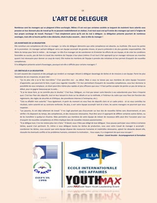 13
L'ART DE DELEGUER
Nombreux sont les managers qui se plaignent d'être surchargés. Même s'il est vrai que certaines sociétés se targuent de maintenir leurs salariés sous
pression en leur donnant plus de travail qu'ils ne peuvent matériellement en réaliser, il est tout aussi vrai qu'il existe des managers qui sont à l'origine de
leur propre surcharge de travail. Pourquoi ? Tout simplement parce qu'ils ont du mal à déléguer. La délégation présente pourtant de nombreux
avantages, mais elle se heurte parfois à des obstacles, situés le plus souvent... dans la tête du manager !
LES AVANTAGES DE LA DELEGATION
Elle constitue une compétence-clé chez un manager. Le refus de déléguer démontre que cette compétence est absente, ou inutilisée. Elle ouvre les portes
de la promotion. Un manager sachant déléguer verra son équipe accomplir de grandes choses, et pourra prétendre à de plus grandes responsabilités. Elle
libère du temps pour faire le métier... de manager. Le rôle d'un manager est de coordonner et d'orienter les efforts de son équipe, et de créer les conditions
favorables au succès, pas de faire le travail des membres de l'équipe à leur place (même s'il est tout à fait approprié qu'un manager retrousse ses manches
quand c'est nécessaire pour donner un coup de main). Elle motive les membres de l'équipe à prendre des initiatives et leur permet d'acquérir de nouvelles
compétences.
Si la délégation présente autant d'avantages, pourquoi est-elle si difficile pour certains managers ?
LES OBSTACLES A LA DELEGATION
Ce sont souvent des croyances et des préjugés qui rendent un manager réticent à déléguer davantage de tâches et de missions à son équipe. Parmi les plus
répandues de ces croyances, on peut citer :
- "Ça ira plus vite si je le fais moi-même." C'est peut-être vrai - au début. Mais si vous ne laissez pas aux membres de votre équipe l'occasion
d'apprendre, que pourront-ils faire, à part vous regarder travailler ? En leur permettant d'acquérir de nouvelles compétences, vous leur donnerez la
possibilité de vous remplacer, en étant peut-être même plus rapides et plus efficaces que vous ! Il faut parfois accepter de perdre un peu de temps au
début, pour en gagner beaucoup par la suite...
- "Si je les laisse faire, je ne contrôle plus le résultat." C'est faux. Déléguer, ce n'est pas laisser carte blanche à vos subordonnés pour faire n'importe
quoi. C'est leur fixer des objectifs, tout en leur laissant le choix sur les détails et sur la méthode, à l'intérieur du cadre que vous fixez (en fonction des
règlements, des règles de sécurités et d'éthique, des procédures internes à l'entreprise, etc.).
- "Cela va affaiblir mon autorité." Faux également. A partir du moment où vous fixez de objectifs clairs et un cadre précis - et où vous contrôlez les
résultats, votre autorité est au contraire renforcée. De plus, à voir votre équipe accomplir tant et si bien, les autres managers ne pourront que vous
respecter.
- "Les pauvres, ils ont déjà tellement de travail." Il ne s'agit pourtant pas d'accumuler sur leur dos de nouvelles tâches sans discernement, et sans
vérifier s'ils disposent du temps, des compétences, et des ressources nécessaires. Peut-être sera-t-il approprié de différer certaines autres tâches, ou
de les transférer à quelqu'un d'autres. Mais permettre aux membres de votre équipe de relever de nouveaux défis peut être l'occasion pour eux
d'acquérir de nouvelles compétences et d'être impliqué dans de nouvelles missions passionnantes.
- "Si je délègue tout, il ne me restera plus rien à faire." D'abord, vous n'êtes pas obligé de tout déléguer. Vous pouvez participer vous-même à certaines
tâches, quand c'est pertinent. Et, même si vous déléguez toutes les tâches de production, vous avez votre travail de manager à accomplir :
coordonner les tâches, vous assurer que votre équipe dispose des ressources humaines et matérielles nécessaires, aplanir les obstacles devant elle,
résoudre les éventuels conflits et les problèmes humains, entretenir la motivation... Vous voyez, il y a largement de quoi vous occuper !
Auteur : Lionel Ancelet - Accompagnement et formation
 