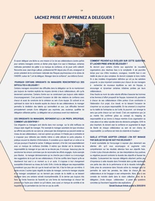 14
LACHEZ PRISE ET APPRENEZ A DELEGUER !
ULTURES
Si savoir déléguer une tâche ou une mission à l’un de ses collaborateurs s’avère parfois
pour certains managers comme un lâcher prise digne d’un saut à l’élastique, certaines
méthodes permettent de pallier à ce manque de confiance, et de jouer enfin collectif.
Rencontre avec Jean-Ange Lallican, professionnel RH depuis plus 25 ans, enseignant et
ancien président de la commission nationale des Risques psychosociaux et du stress de
l’ANDRH, auteur de "L’art de déléguer, Manager dans la confiance", aux éditions Dunod.
POURQUOI CERTAINS DIRIGEANTS OU MANAGERS RENCONTRENT-ILS DES
DIFFICULTES A DELEGUER ?
Certains managers rencontrent des difficultés dans la délégation car ils ne mentionnent
pas toujours de manière explicite les moyens donnés à leurs collaborateurs, afin qu’ils
deviennent autonomes. Certains d’entre eux ne construisent pas toujours cette relation
d’accompagnement. C’est pourtant l’occasion de bâtir des relations de confiance avec
chacun et aussi de construire de la cohésion au sein d’une équipe. En activant et en
optimisant la vision de la réussite auprès de chacun de ses collaborateurs, le manager
permettra la révélation des talents qui sommeillent en eux. Les difficultés tiennent
principalement compte d’une délégation peu exprimée, peu soutenue, qualifiée de
délégation utilitariste parfois. La délégation est un processus avant tout relationnel.
CES DIRIGEANTS OU MANAGERS, REPONDENT-ILS A UN PROFIL SPECIFIQUE,
COMMENT LES IDENTIFIER ?
Ces dirigeants ou managers sont décrits dans mon ouvrage sur le côté inefficace de
chaque style négatif de manager. Par exemple le manager autoritaire de type minutieux
qui affirme ses points de vue sans se préoccuper des divergences qui peuvent exister au
niveau de ses collaborateurs, c’est son opinion qui prévaut. Il n'hésite pas à contredire et
à s’opposer pour défendre ses intérêts même si cette attitude lui porte préjudice. Il
pratique souvent la rétention d'informations. Il considère qu'un objectif est un ordre et ne
voit pas pourquoi il faudrait le cacher. Il délègue rarement, s’il le fait c’est essentiellement
avec un manque de confiance d’emblée. Il estime que décider est le domaine de
responsabilité du manager et que cela ne se discute pas. Il s’occupe beaucoup plus de
sanctionner les erreurs commises que de reconnaitre les efforts engagés. Autre exemple
pour illustrer, le manager démissionnaire qui ne cherche pas à obtenir ou à encourager
des suggestions de la part de ses collaborateurs. Il fuit les conflits dans l'espoir qu'ils se
résorberont tout seul à un moment ou à un autre. Il s’oppose à tout changement
susceptible d'intervenir au niveau de l’unité. Enfin, il évite de déléguer ses responsabilités
considérant que pour être sûr que le travail soit bien fait, il faut le faire par soi-même. Il
existe encore 3 autres types négatifs de styles de manager, comme le manager utopiste
et le manager complaisant qui ne tiennent pas compte de la réalité ou se laissent
dépasser dans une certaine naïveté incompréhensible. Et le dernier pas toujours très
franc qui fonde l'exercice de l'autorité sur une forme de marchandage où chacun fait
pression sur l'autre pour obtenir ce qu'il désire, avec aussi un manque de contrôle et de
traçabilité qui lui permettent de s’en tirer en cas de conflit.
COMMENT PEUVENT-ILS EVOLUER SUR CETTE QUESTION,
ET LACHER PRISE AFIN DE DELEGUER ?
Ils devront pour certains d’entre eux approcher de nouvelles
organisations plus réactives face à la complexité. Il est peut-être
temps pour eux d’être novateurs, courageux, inventifs face à une
réalité de plus en plus complexe. Ils devront s’adapter et donc mettre
fin à des modèles d’organisation définitive qui ont pu les satisfaire
jusque-là. Le plus important consistera pour chacun de ces managers
à rechercher de nouveaux équilibres au sein de l’équipe, à
encourager et dynamiser certaines initiatives portées par leurs
collaborateurs.
Il leur faudra se munir de cette volonté affichée d’associer les hommes
et les femmes à l’effort prospectif de l’équipe. Autrement dit, permettre
à chacun de ses collaborateurs d’être porteur d’une contribution à
l’élaboration d’un projet, d’un travail, en lui laissant l’occasion de
s’exprimer sur sa propre responsabilité. En les amenant à s’exprimer
sur la réalité de l’entreprise ou de l’unité, ils pourront voir émerger le
sens que porte chacun sur son travail. C’est une expérience que j’ai
pu mainte fois confirmer grâce au concept du mapping de
responsabilité et qui donne à chaque membre d’une organisation sa
vraie place et sa valeur ajoutée dans les décisions partagées. Enfin le
plus important, ils doivent oser la confiance en augmentant le degré
de liberté de chaque collaborateur au sein de son champ de
responsabilité. La confiance est mère de créativité et d’audace !
QUELLE ATTITUDE ADOPTER LORSQUE L'ON EST MANAGE
PAR QUELQU'UN QUI NE SAIT PAS DELEGUER ?
Il serait souhaitable de l’encourager à exposer plus clairement ses
attentes afin qu’il vous accompagne et augmente votre
compréhension sur les résultats attendus face aux objectifs fixés.
L’inviter à plus d’écoute attentive, car des interprétations trop positives
ou négatives peuvent contrarier la réussite des objectifs et fausser les
résultats. Curieusement les mauvais délégants attachent parfois peu
d’importance à cette réussite dans l’immédiat alors qu’elle représente
une partie des clés de la performance et de la réussite individuelle.
Cette prise de conscience dans l’écoute active du manager peut lui
permettre de saisir les pensées, les idées de chacun de ses
collaborateurs et de l’engager à oser entreprendre. Alors, face à ces
constats de moindre clarté dans la vision collective, donc de la
délégation, j’invite chaque collaborateur à poser des questions
concrètes qui favorisent l’apparition des explications.
Gérald Dudouet Article publié le 25/03/2016
 