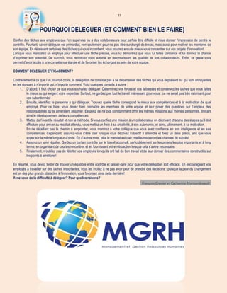 15
POURQUOI DELEGUER (ET COMMENT BIEN LE FAIRE)
Confier des tâches aux employés que l’on supervise ou à des collaborateurs peut parfois être difficile et nous donner l’impression de perdre le
contrôle. Pourtant, savoir déléguer est primordial, non seulement pour ne pas être surchargé de travail, mais aussi pour motiver les membres de
son équipe. En délaissant certaines des tâches qui vous incombent, vous pourrez ensuite mieux vous concentrer sur vos projets d’innovation!
Lorsque vous mandatez un employé pour effectuer une tâche précise, vous lui démontrez que vous lui faites confiance et lui donnez la chance
d’exprimer son potentiel. De surcroît, vous renforcez votre autorité en reconnaissant les qualités de vos collaborateurs. Enfin, ce geste vous
permet d’avoir accès à une compétence élargie et de favoriser les échanges au sein de votre équipe.
COMMENT DELEGUER EFFICACEMENT?
Contrairement à ce que l’on pourrait croire, la délégation ne consiste pas à se débarrasser des tâches qui vous déplaisent ou qui sont ennuyantes
en les donnant à n’importe qui, n’importe comment. Voici quelques conseils à suivre :
1. D’abord, il faut choisir ce que vous souhaitez déléguer. Déterminez vos forces et vos faiblesses et conservez les tâches que vous faites
le mieux ou qui exigent votre expertise. Surtout, ne gardez pas tout le travail intéressant pour vous : ce ne serait pas très valorisant pour
vos subordonnés!
2. Ensuite, identifiez la personne à qui déléguer. Trouvez quelle tâche correspond le mieux aux compétences et à la motivation de quel
employé. Pour ce faire, vous devez bien connaître les membres de votre équipe et leur poser des questions sur l’ampleur des
responsabilités qu’ils aimeraient assumer. Essayez de ne pas constamment offrir les mêmes missions aux mêmes personnes, limitant
ainsi le développement de leurs compétences.
3. Mettez de l’avant le résultat et non la méthode. Si vous confiez une mission à un collaborateur en décrivant chacune des étapes qu’il doit
effectuer pour arriver au résultat attendu, vous mettez un frein à sa créativité, à son autonomie, et donc, ultimement, à sa motivation.
En ne détaillant pas le chemin à emprunter, vous montrez à votre collègue que vous avez confiance en son intelligence et en ses
compétences. Cependant, assurez-vous d’être clair lorsque vous décrivez l’objectif à atteindre et fixez un délai précis, afin que vous
soyez sur la même longueur d’onde. En d’autres mots, plus le mandat est clair, meilleures seront les chances de succès!
4. Assurez un suivi régulier. Gardez un certain contrôle sur le travail accompli, particulièrement sur les projets les plus importants et à long
terme, en organisant de courtes rencontres et en fournissant votre rétroaction lorsque cela s’avère nécessaire.
5. Finalement, n’oubliez pas de féliciter vos employés lorsqu’ils ont fait du bon travail et de leur donner des commentaires constructifs sur
les points à améliorer!
En résumé, vous devez tenter de trouver un équilibre entre contrôle et laisser-faire pour que votre délégation soit efficace. En encourageant vos
employés à travailler sur des tâches importantes, vous les incitez à ne pas avoir peur de prendre des décisions : puisque la peur du changement
est un des plus grands obstacles à l’innovation, vous favorisez ainsi cette dernière!
Avez-vous de la difficulté à déléguer? Pour quelles raisons?
 