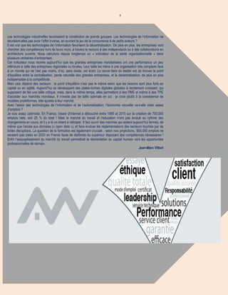 5
Les technologies industrielles favorisaient la constitution de grands groupes. Les technologies de l’information ne
devraient-elles pas avoir l’effet inverse, en ouvrant le jeu de la concurrence à de petits acteurs ?
Il est vrai que les technologies de l’information favorisent la décentralisation. De plus en plus, les entreprises vont
chercher des compétences hors de leurs murs, à travers le recours à des indépendants ou à des collaborations en
architecture ouverte. Nous calculons depuis longtemps un « indicateur de la santé organisationnelle » dans
plusieurs centaines d’entreprises.
Cet indicateur nous montre aujourd’hui que les grandes entreprises mondialisées ont une performance un peu
inférieure à celle des entreprises régionales ou locales. Leur taille les mène à une organisation très complexe face
à un monde qui ne l’est pas moins, d’où, sans doute, cet écart. Le savoir-faire du leader est de trouver le point
d’équilibre entre la centralisation, pente naturelle des grandes entreprises, et la décentralisation, de plus en plus
indispensable à la compétitivité.
Mais cela dépend des secteurs : le point d’équilibre n’est pas le même selon que les besoins sont plus forts en
capital ou en agilité. Aujourd’hui se développent des plates-formes digitales globales à rendement croissant, qui
supposent de fait une taille critique, mais, dans le même temps, elles permettent à des PME et même à des TPE
d’accéder aux marchés mondiaux. Il n’existe pas de taille optimale en soi : je crois plutôt à la coexistence de
modèles protéiformes, très ajustés à leur marché.
Avec l’essor des technologies de l’information et de l’automatisation, l’économie nouvelle va-t-elle créer assez
d’emplois ?
Je suis assez optimiste. En France, l’essor d’Internet a débouché entre 1995 et 2010 sur la création de 700.000
emplois nets, soit 25 % du total ! Mais le marché du travail et l’éducation n’ont pas évolué au rythme des
changements en cours, et il y a là un retard à rattraper. Il faut ouvrir des marchés qui restent aujourd’hui fermés, de
même que l’accès aux données (« open data »), et faire évoluer les réglementations des secteurs touchés par de
fortes disruptions. La question de la formation est également cruciale : selon nos projections, 900.000 emplois ne
seraient pas créés en 2020 en France faute de diplômés du supérieur disposant des compétences nécessaires !
Enfin l’assouplissement du marché du travail permettrait la réorientation du capital humain vers les opportunités
professionnelles de demain.
Jean-Marc Vittori
 