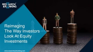 Reimaging
The Way Investors
Look At Equity
Investments
www.researchandranking.com
 