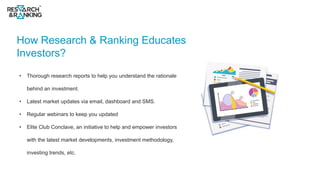 How Research & Ranking Educates
Investors?
• Thorough research reports to help you understand the rationale
behind an inve...