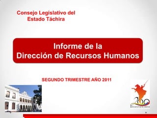 Consejo Legislativo del Estado Táchira Informe de la  Dirección de Recursos Humanos SEGUNDO TRIMESTRE AÑO 2011 