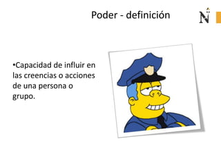 Poder - definición
•Capacidad de influir en
las creencias o acciones
de una persona o
grupo.
 