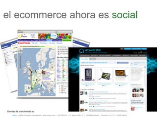 el ecommerce ahora es social




Clientes de searchemdia.es
    íncipy— digital innovation management - www.incipy.com — 902 550 020 | Pl. Narcís Oller, 9, 1º - 08006Barcelona | Princesa, 29, 4º D – 28008 Madrid
 
