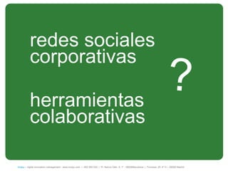 redes sociales
          corporativas

          herramientas
          colaborativas

íncipy— digital innovation management - www.incipy.com — 902 550 020 | Pl. Narcís Oller, 9, 1º - 08006Barcelona | Princesa, 29, 4º D – 28008 Madrid
 