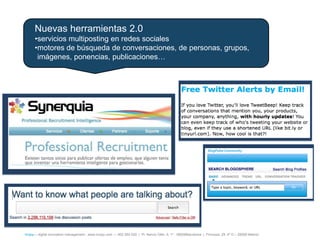 Nuevas herramientas 2.0
      •servicios multiposting en redes sociales
      •motores de búsqueda de conversaciones, de personas, grupos,
       imágenes, ponencias, publicaciones…




íncipy— digital innovation management - www.incipy.com — 902 550 020 | Pl. Narcís Oller, 9, 1º - 08006Barcelona | Princesa, 29, 4º D – 28008 Madrid
 