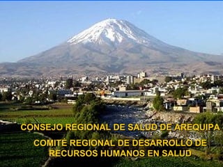 CONSEJO REGIONAL DE SALUD DE AREQUIPA COMITÉ REGIONAL DE DESARROLLO DE RECURSOS HUMANOS EN SALUD 