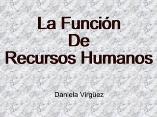 Daniela Virgüez La Función  De  Recursos Humanos 