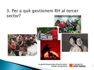 La gestió de persones al tercer sector:
                 realitat i perspectives   5
 