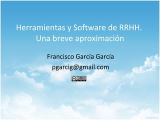 Herramientas y Software de RRHH.  Una breve aproximación Francisco García García [email_address] 