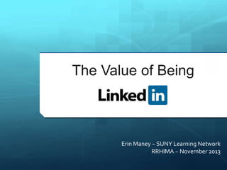 The Value of Being

Erin Maney ~ SUNY Learning Network
RRHIMA ~ November 2013

 