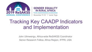 Tracking Key CAADP Indicators
and Implementation
John Ulimwengu, Africa-wide ReSAKSS Coordinator
Senior Research Fellow, Africa Region, IFPRI, USA
 