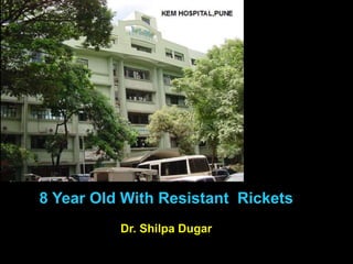 8 Year Old With Resistant Rickets
Dr. Shilpa Dugar
 