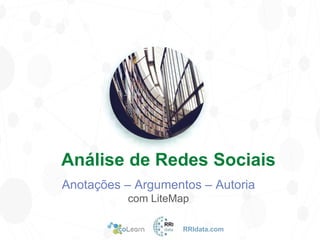 Anotações – Argumentos – Autoria
com LiteMap
Análise de Redes Sociais
RRIdata.com
 