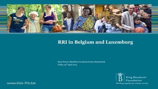 RRI in Belgium and Luxemburg
Kaat Peeters, Bénédicte Gombault & Sara Heesterbeek
Friday 24th April 2015
 
