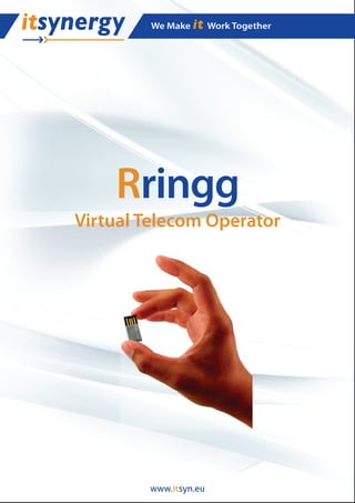 Rringg
Virtual Telecom Operator




        www.itsyn.eu
 