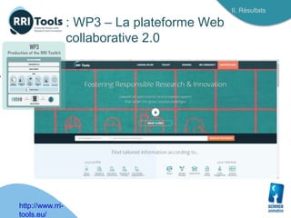 : WP3 – La plateforme Web
collaborative 2.0
II. Résultats
http://www.rri-
tools.eu/
 