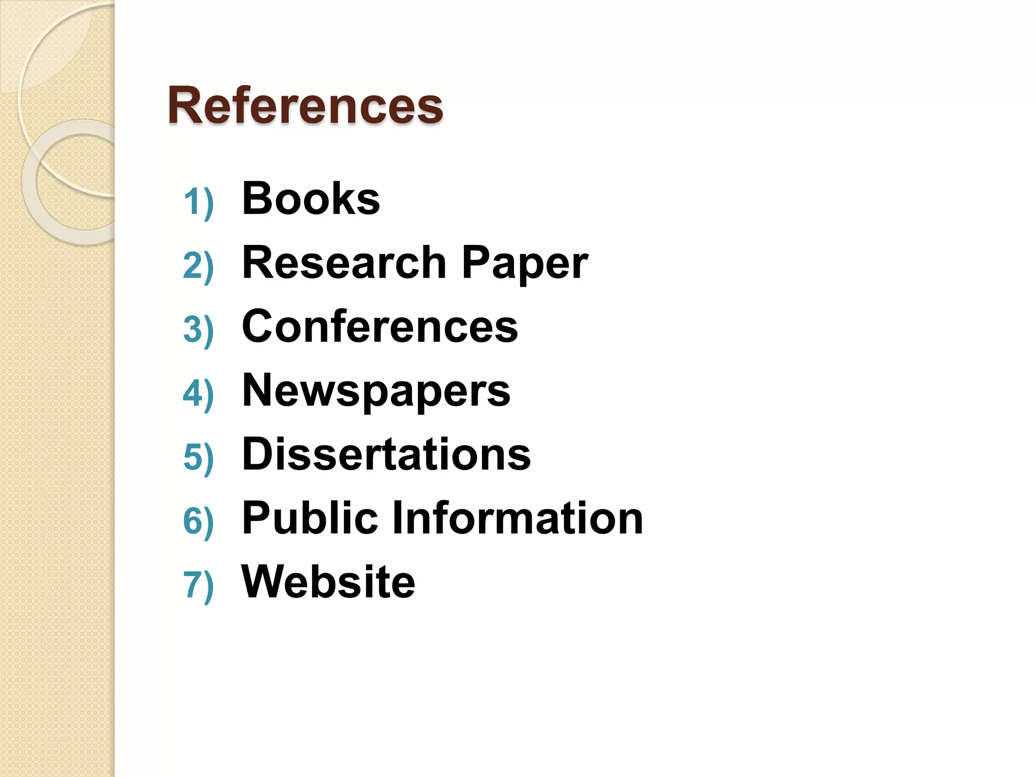 References
1) Books
2) Research Paper
3) Conferences
4) Newspapers
5) Dissertations
6) Public Information
7) Website
 